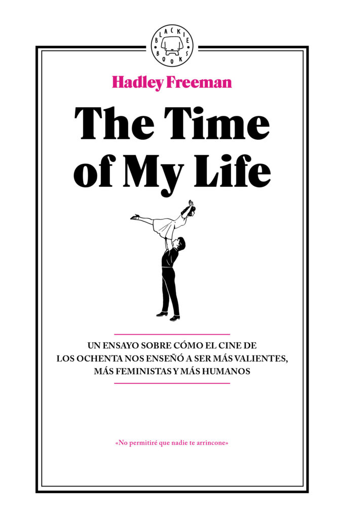 The Time Of My Life: Un ensayo sobre cómo el cine de los ochenta nos enseñó a ser más valientes, más feministas y más humanos