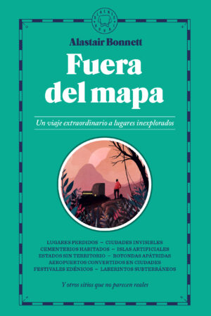 Fuera del mapa. Un viaje extraordinario a lugares inexplorados