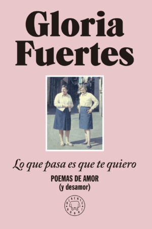 Lo que pasa es que te quiero. Poemas de amor (y desamor)