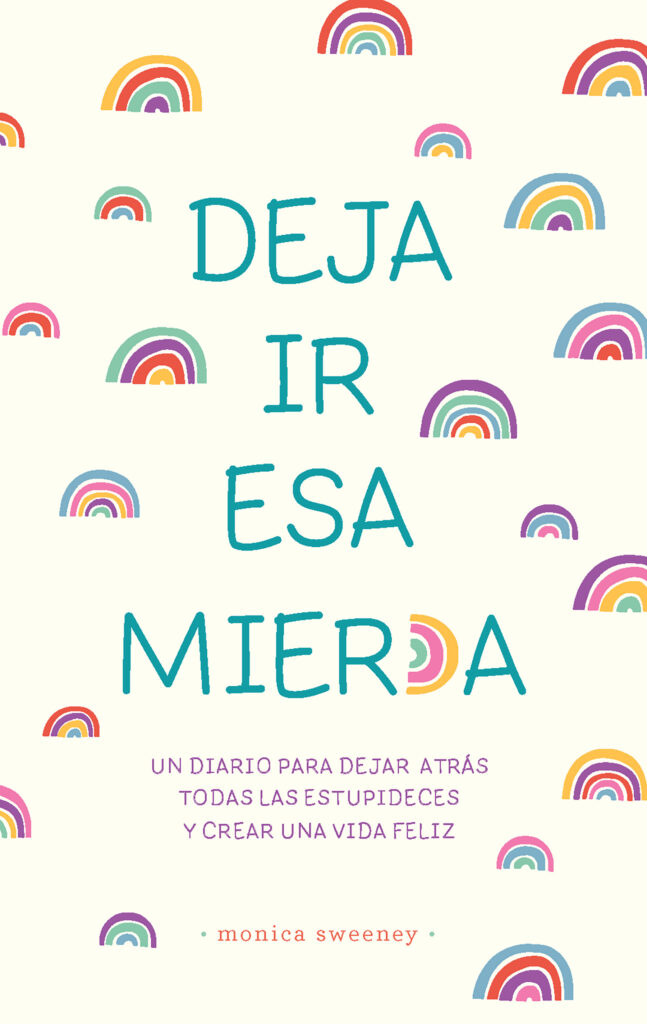 Deja ir esa mier*a: Un diario para dejar atrás todas las estupideces y crear una vida feliz