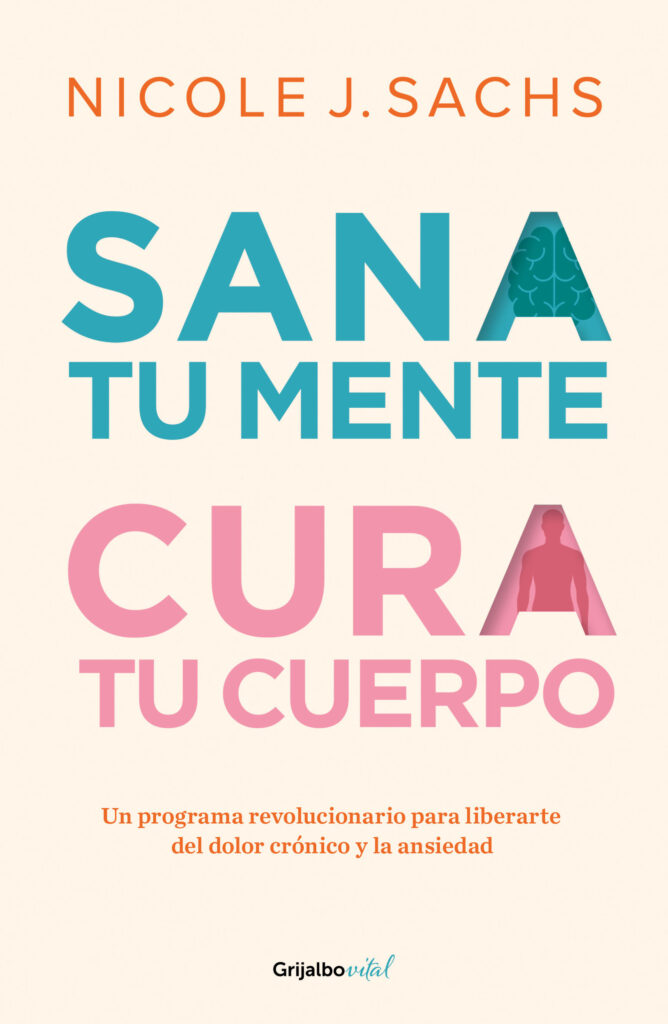 Sana tu mente, cura tu cuerpo. Un programa revolucionario para liberarte del dolor crónico y la ansiedad