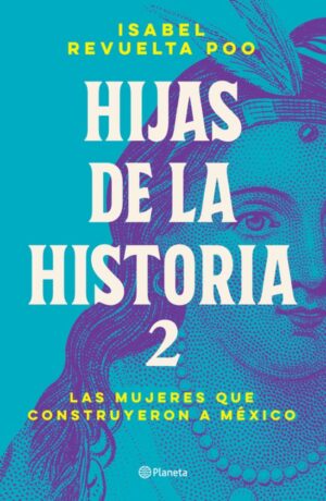 Hijas de la historia 2: Las mujeres que construyeron a México