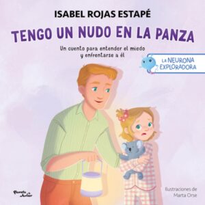 Tengo un nudo en la panza: Un cuento para entender el miedo y enfrentarse a él