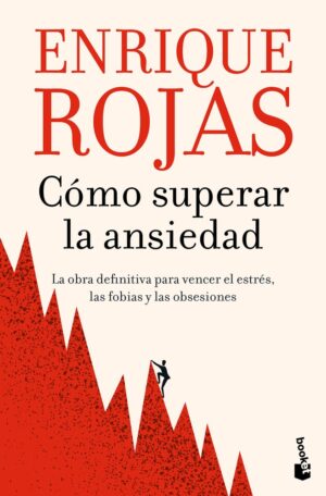 Cómo superar la ansiedad: la obra definitiva para vencer el estrés, las fobias y las obsesiones