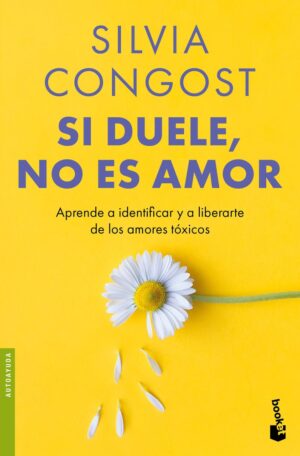 Si duele, no es amor: Aprende a identificar y a liberarte de los amores tóxicos
