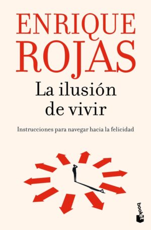 La ilusión de vivir: Instrucciones para navegar hacia la felicidad