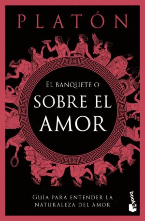 El banquete o sobre el amor: Guía para entender la naturaleza del amor