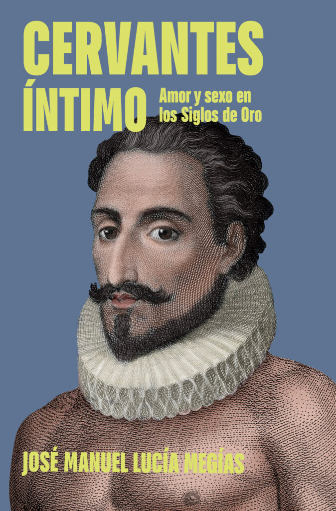 Cervantes íntimo. Amor y sexo en los siglos de oro