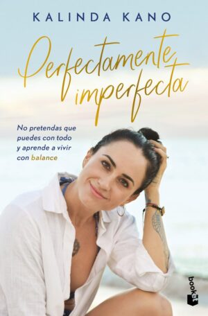 Perfectamente imperfecta: No pretendas que puedes con todo y aprende a vivir en balance