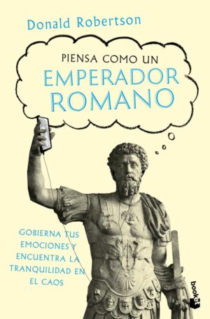 Piensa como un emperador romano: Gobierna tus emociones y encuentra la tranquilidad…