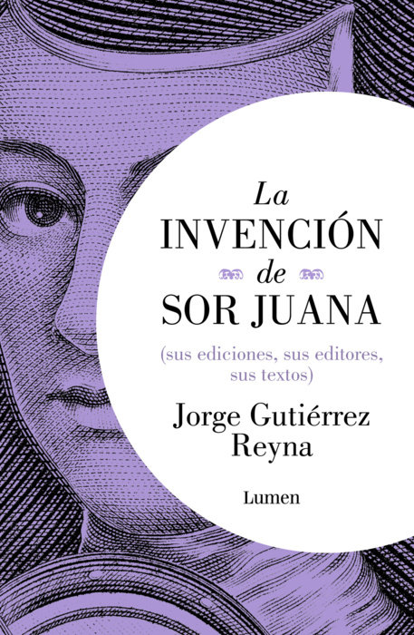 La invención de sor Juana (sus ediciones, sus editores, sus textos)