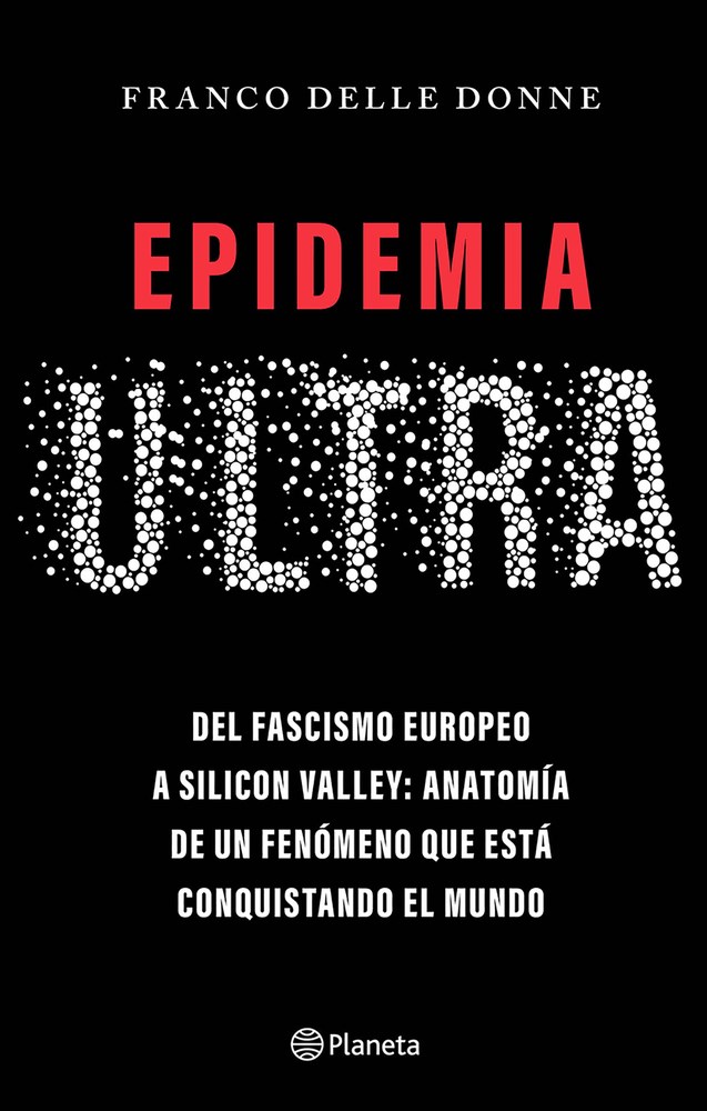 Epidemia ultra. Del fascismo europeo a Silicon Valley: Anatomía de un fenómeno que está conquistando el mundo