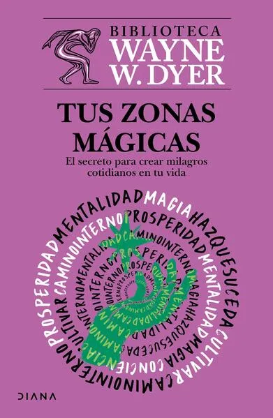 Tus zonas mágicas: El sereto para crear milagros cotidianos en tu vida