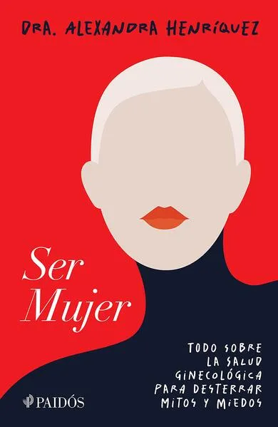 Ser mujer: Todo sobre la salud ginecológica para desterrar mitos y miedos